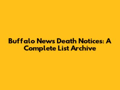 Buffalo News Death Notices: A Complete List Archive