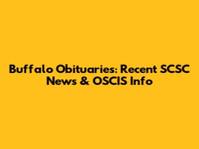 Buffalo Obituaries: Recent SCSC News & OSCIS Info
