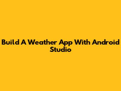 Build A Weather App With Android Studio