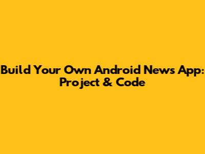 Build Your Own Android News App: Project & Code