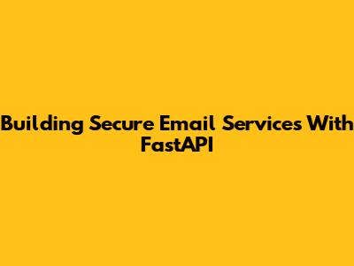 Building Secure Email Services With FastAPI
