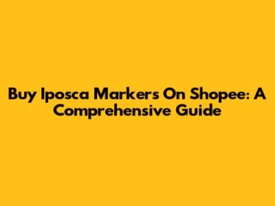 Buy Iposca Markers On Shopee: A Comprehensive Guide