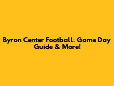 Byron Center Football: Game Day Guide & More!