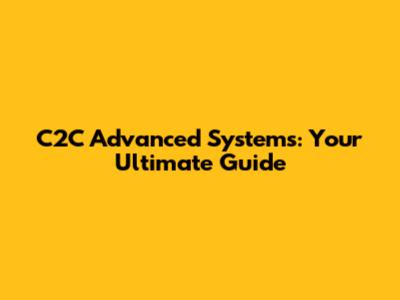 C2C Advanced Systems: Your Ultimate Guide