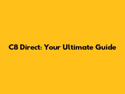 C8 Direct: Your Ultimate Guide