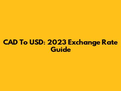 CAD To USD: 2023 Exchange Rate Guide