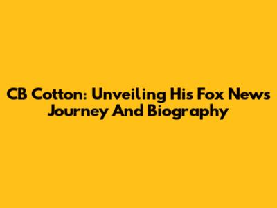 CB Cotton: Unveiling His Fox News Journey And Biography