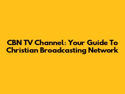 CBN TV Channel: Your Guide To Christian Broadcasting Network