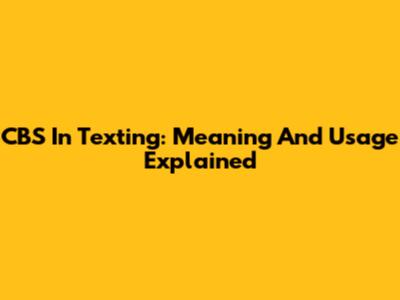 CBS In Texting: Meaning And Usage Explained