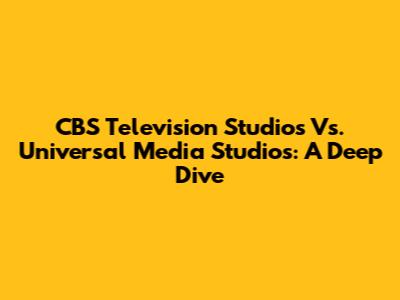 CBS Television Studios Vs. Universal Media Studios: A Deep Dive