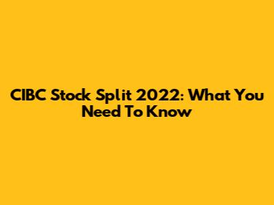 CIBC Stock Split 2022: What You Need To Know