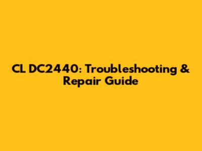 CL DC2440: Troubleshooting & Repair Guide