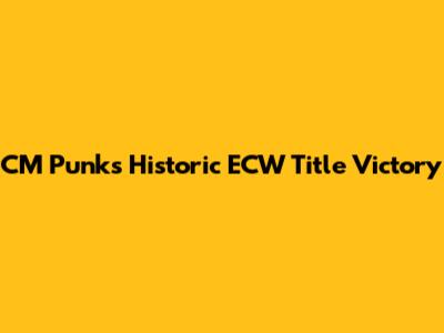 CM Punk's Historic ECW Title Victory