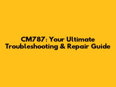 CM787: Your Ultimate Troubleshooting & Repair Guide
