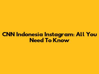 CNN Indonesia Instagram: All You Need To Know