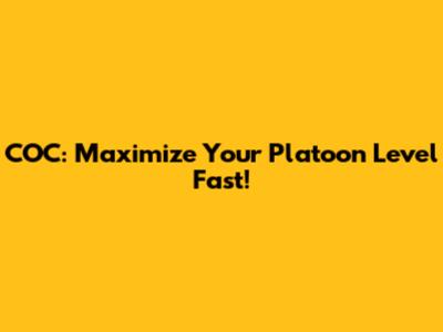 COC: Maximize Your Platoon Level Fast!