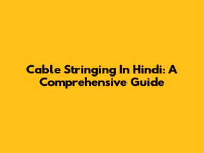 Cable Stringing In Hindi: A Comprehensive Guide