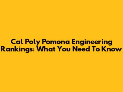 Cal Poly Pomona Engineering Rankings: What You Need To Know