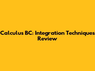 Calculus BC: Integration Techniques Review