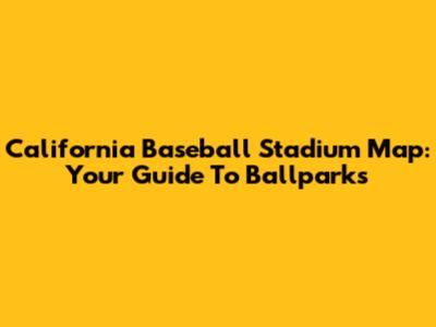 California Baseball Stadium Map: Your Guide To Ballparks