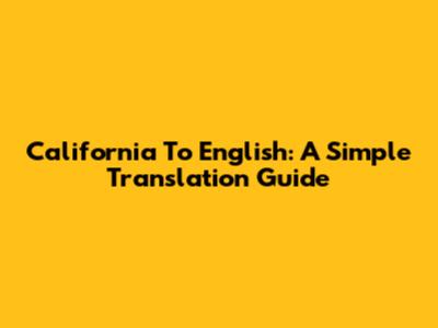 California To English: A Simple Translation Guide