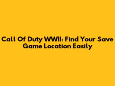 Call Of Duty WWII: Find Your Save Game Location Easily