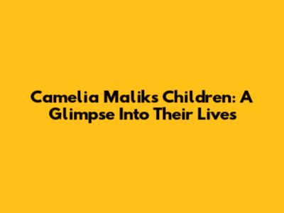 Camelia Malik's Children: A Glimpse Into Their Lives