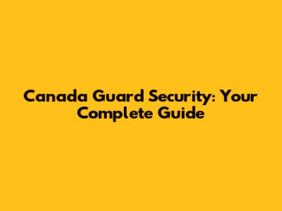 Canada Guard Security: Your Complete Guide