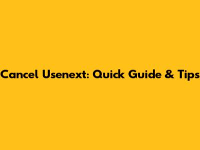 Cancel Usenext: Quick Guide & Tips