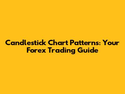 Candlestick Chart Patterns: Your Forex Trading Guide