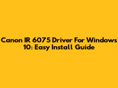Canon IR 6075 Driver For Windows 10: Easy Install Guide