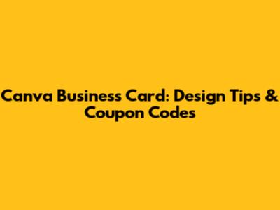 Canva Business Card: Design Tips & Coupon Codes