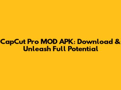 CapCut Pro MOD APK: Download & Unleash Full Potential