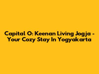 Capital O: Keenan Living Jogja - Your Cozy Stay In Yogyakarta