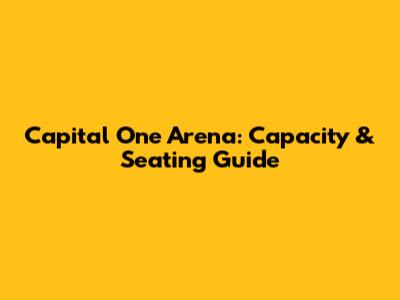 Capital One Arena: Capacity & Seating Guide