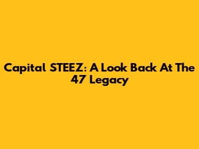Capital STEEZ: A Look Back At The 47 Legacy