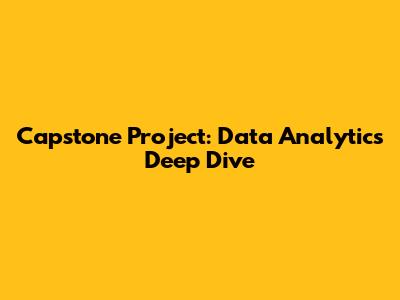 Capstone Project: Data Analytics Deep Dive