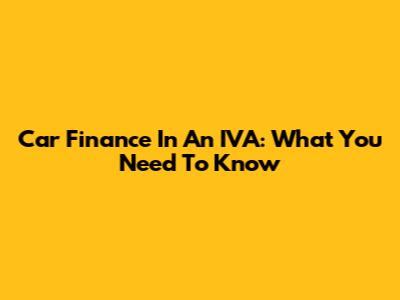 Car Finance In An IVA: What You Need To Know