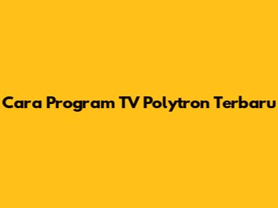 Cara Program TV Polytron Terbaru