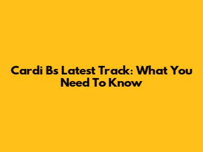 Cardi B's Latest Track: What You Need To Know
