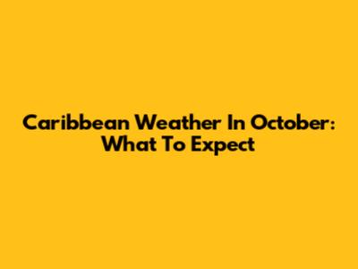 Caribbean Weather In October: What To Expect