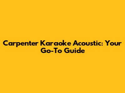 Carpenter Karaoke Acoustic: Your Go-To Guide