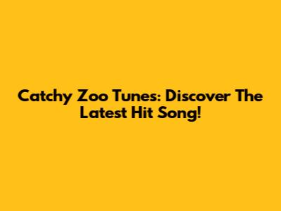 Catchy Zoo Tunes: Discover The Latest Hit Song!