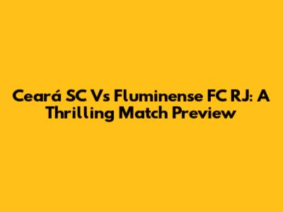Ceará SC Vs Fluminense FC RJ: A Thrilling Match Preview