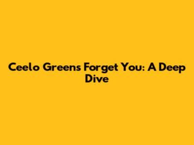 Ceelo Green's 'Forget You': A Deep Dive