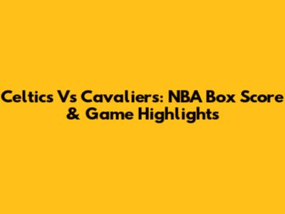 Celtics Vs Cavaliers: NBA Box Score & Game Highlights