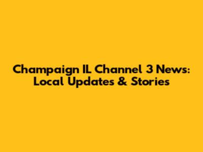 Champaign IL Channel 3 News: Local Updates & Stories