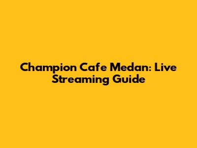 Champion Cafe Medan: Live Streaming Guide