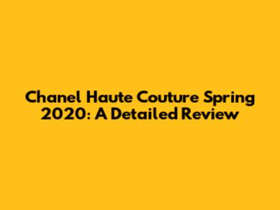 Chanel Haute Couture Spring 2020: A Detailed Review