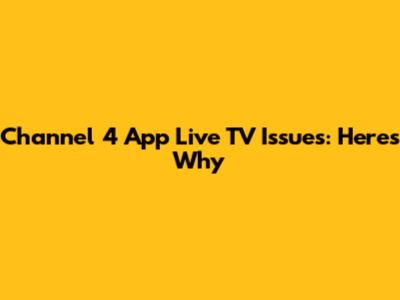 Channel 4 App Live TV Issues: Here's Why